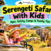 Serengeti Safari With Kids Ages, Safety, Camps & Family Tips